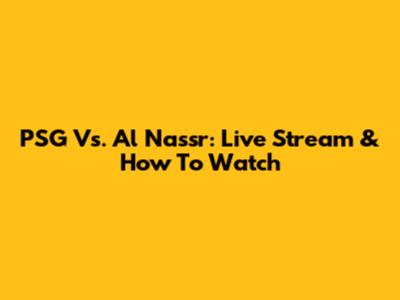 PSG Vs. Al Nassr: Live Stream & How To Watch