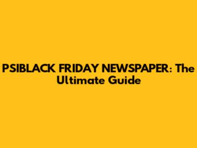 PSIBLACK FRIDAY NEWSPAPER: The Ultimate Guide