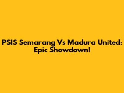 PSIS Semarang Vs Madura United: Epic Showdown!