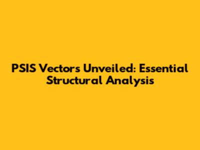 PSIS Vectors Unveiled: Essential Structural Analysis