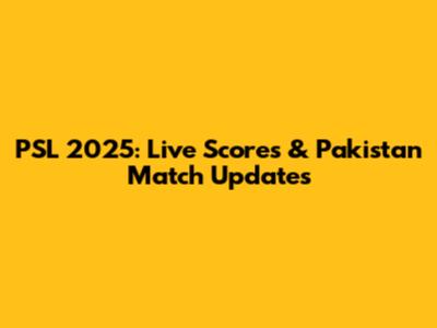 PSL 2025: Live Scores & Pakistan Match Updates