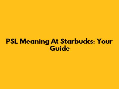 PSL Meaning At Starbucks: Your Guide