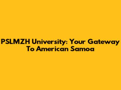 PSLMZH University: Your Gateway To American Samoa