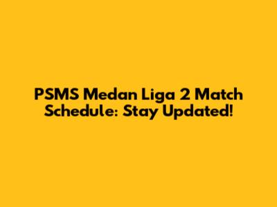 PSMS Medan Liga 2 Match Schedule: Stay Updated!