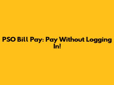 PSO Bill Pay: Pay Without Logging In!