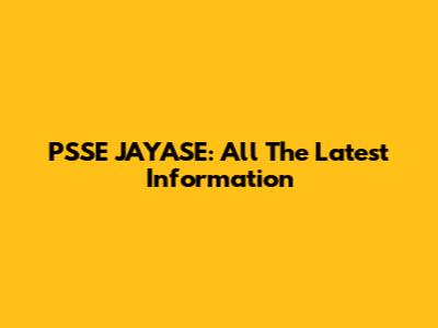 PSSE JAYASE: All The Latest Information