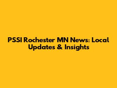 PSSI Rochester MN News: Local Updates & Insights