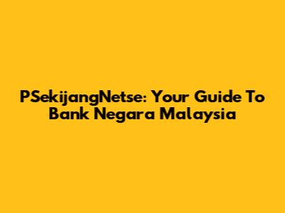 PSekijangNetse: Your Guide To Bank Negara Malaysia