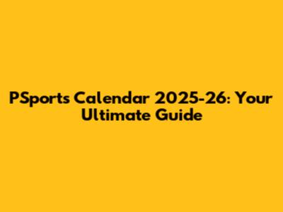 PSports Calendar 2025-26: Your Ultimate Guide