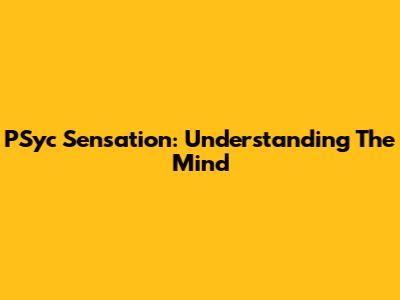 PSyc Sensation: Understanding The Mind
