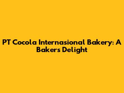 PT Cocola Internasional Bakery: A Baker's Delight