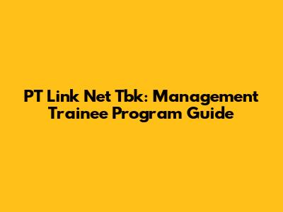 PT Link Net Tbk: Management Trainee Program Guide