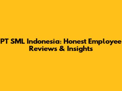 PT SML Indonesia: Honest Employee Reviews & Insights