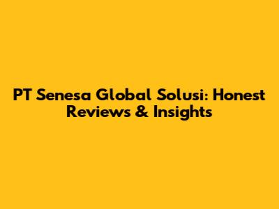 PT Senesa Global Solusi: Honest Reviews & Insights