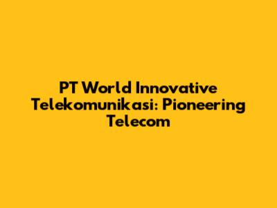 PT World Innovative Telekomunikasi: Pioneering Telecom