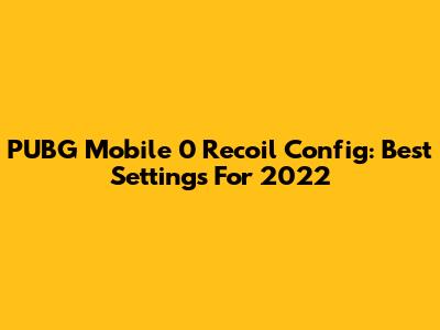 PUBG Mobile 0 Recoil Config: Best Settings For 2022