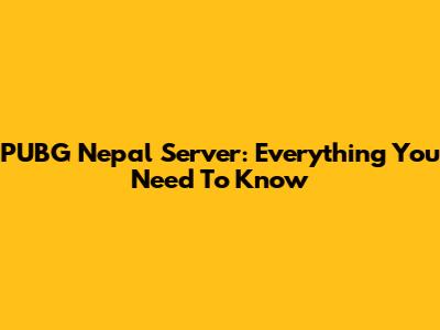 PUBG Nepal Server: Everything You Need To Know