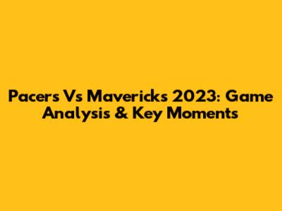 Pacers Vs Mavericks 2023: Game Analysis & Key Moments