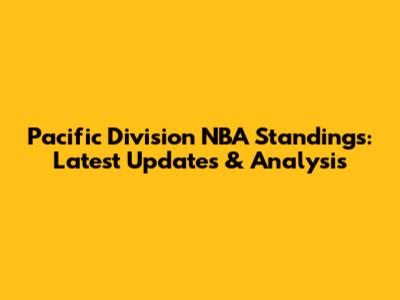 Pacific Division NBA Standings: Latest Updates & Analysis