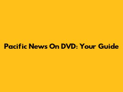 Pacific News On DVD: Your Guide