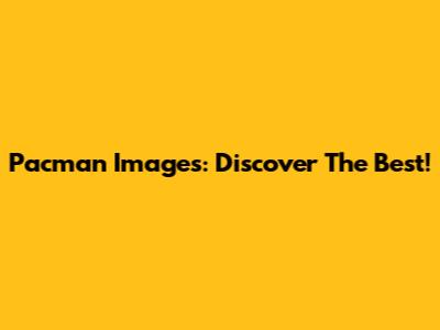 Pacman Images: Discover The Best!
