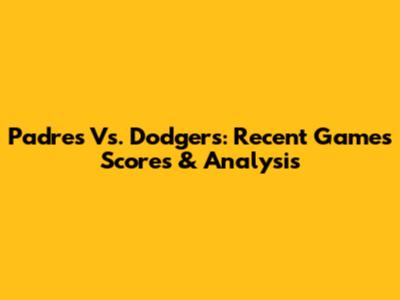 Padres Vs. Dodgers: Recent Games' Scores & Analysis