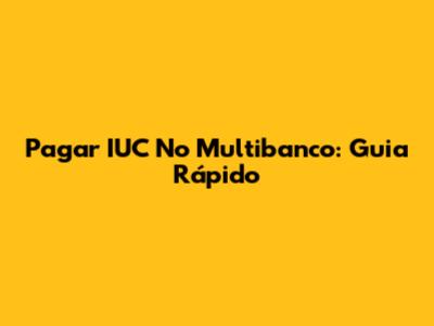 Pagar IUC No Multibanco: Guia Rápido