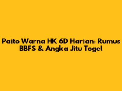 Paito Warna HK 6D Harian: Rumus BBFS & Angka Jitu Togel