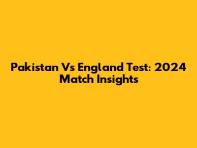 Pakistan Vs England Test: 2024 Match Insights