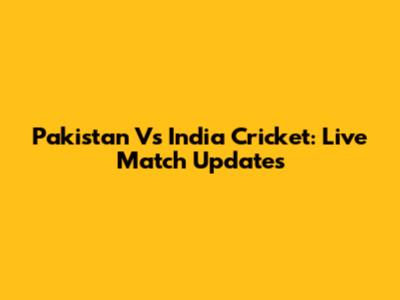 Pakistan Vs India Cricket: Live Match Updates