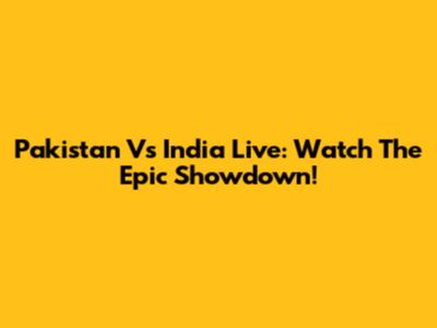 Pakistan Vs India Live: Watch The Epic Showdown!
