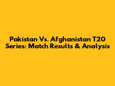 Pakistan Vs. Afghanistan T20 Series: Match Results & Analysis