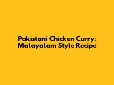 Pakistani Chicken Curry: Malayalam Style Recipe