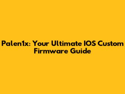 Palen1x: Your Ultimate IOS Custom Firmware Guide