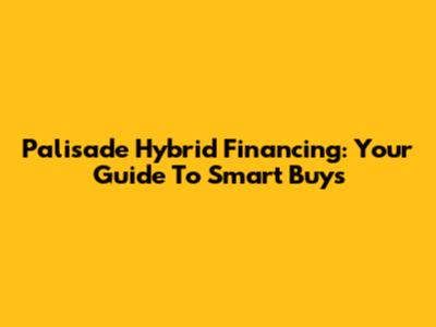 Palisade Hybrid Financing: Your Guide To Smart Buys