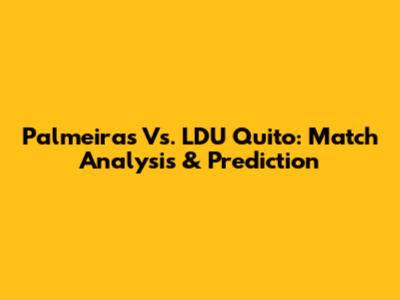 Palmeiras Vs. LDU Quito: Match Analysis & Prediction