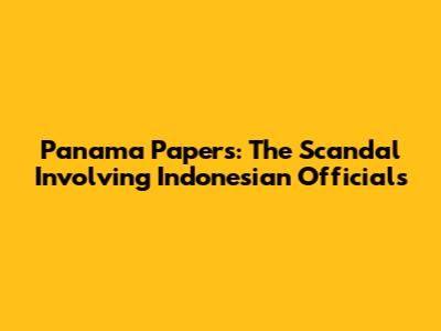 Panama Papers: The Scandal Involving Indonesian Officials