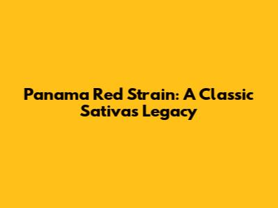 Panama Red Strain: A Classic Sativa's Legacy