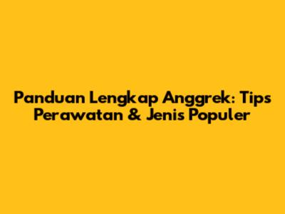 Panduan Lengkap Anggrek: Tips Perawatan & Jenis Populer