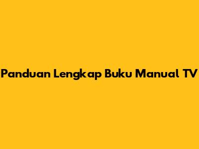 Panduan Lengkap Buku Manual TV