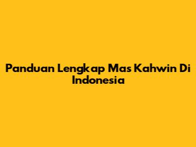 Panduan Lengkap Mas Kahwin Di Indonesia