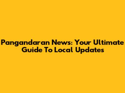 Pangandaran News: Your Ultimate Guide To Local Updates