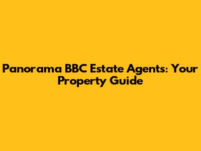 Panorama BBC Estate Agents: Your Property Guide