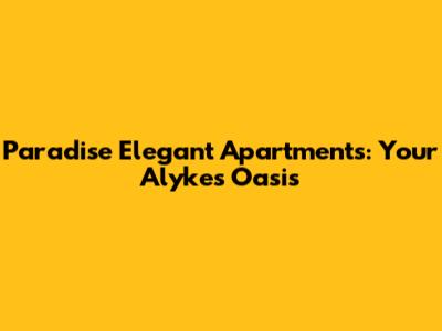 Paradise Elegant Apartments: Your Alykes Oasis