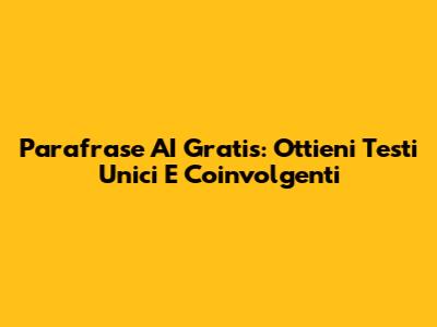 Parafrase AI Gratis: Ottieni Testi Unici E Coinvolgenti