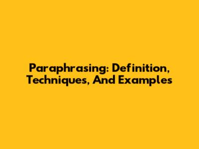 Paraphrasing: Definition, Techniques, And Examples
