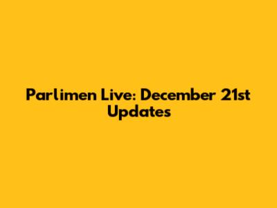 Parlimen Live: December 21st Updates