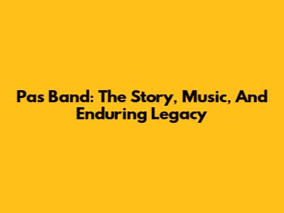 Pas Band: The Story, Music, And Enduring Legacy