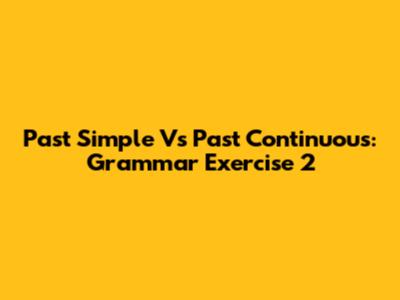 Past Simple Vs Past Continuous: Grammar Exercise 2