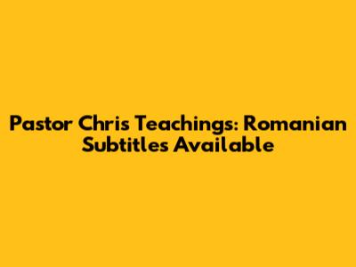 Pastor Chris Teachings: Romanian Subtitles Available